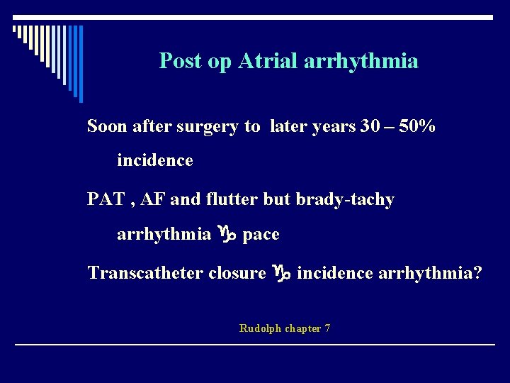 Post op Atrial arrhythmia Soon after surgery to later years 30 – 50% incidence