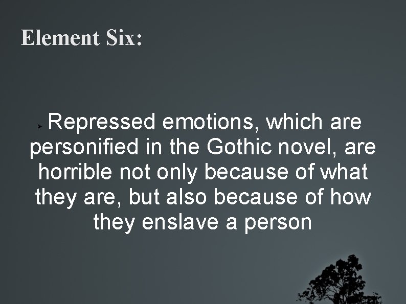 Element Six: Repressed emotions, which are personified in the Gothic novel, are horrible not