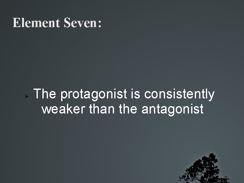 Element Seven: The protagonist is consistently weaker than the antagonist 