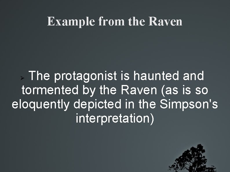 Example from the Raven The protagonist is haunted and tormented by the Raven (as