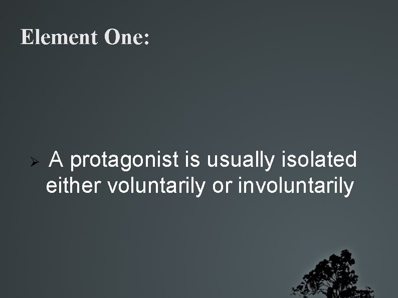 Element One: A protagonist is usually isolated either voluntarily or involuntarily 