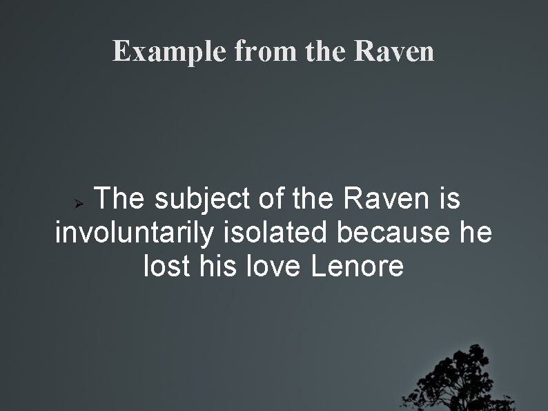 Example from the Raven The subject of the Raven is involuntarily isolated because he