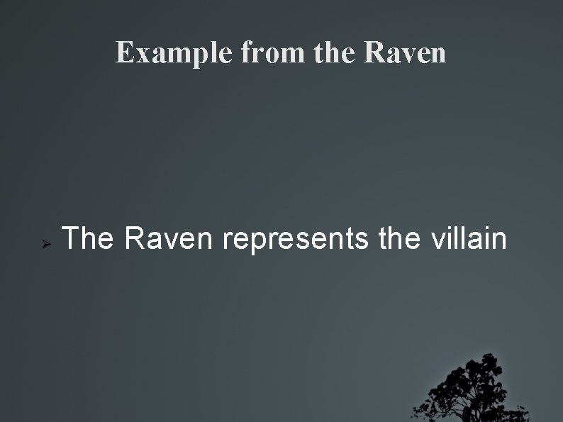 Example from the Raven The Raven represents the villain 