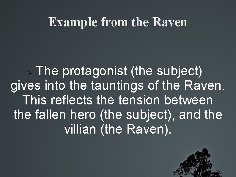 Example from the Raven The protagonist (the subject) gives into the tauntings of the