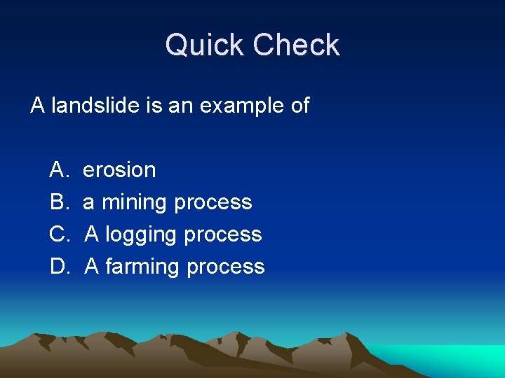 Quick Check A landslide is an example of A. B. C. D. erosion a