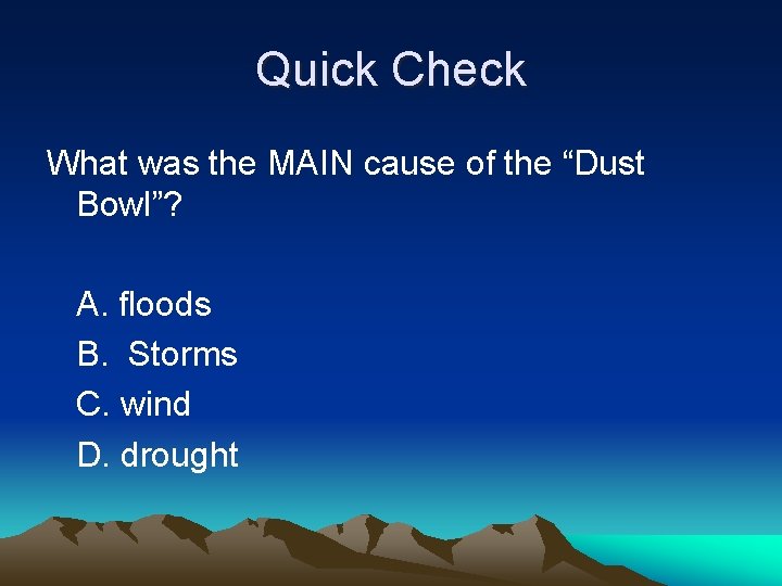 Quick Check What was the MAIN cause of the “Dust Bowl”? A. floods B.