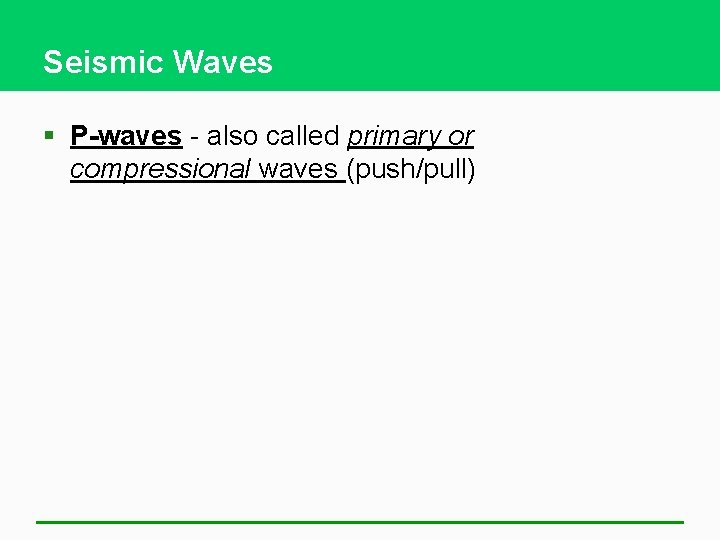Seismic Waves § P-waves - also called primary or compressional waves (push/pull) 