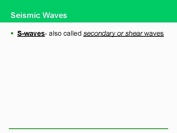 Seismic Waves § S-waves- also called secondary or shear waves 