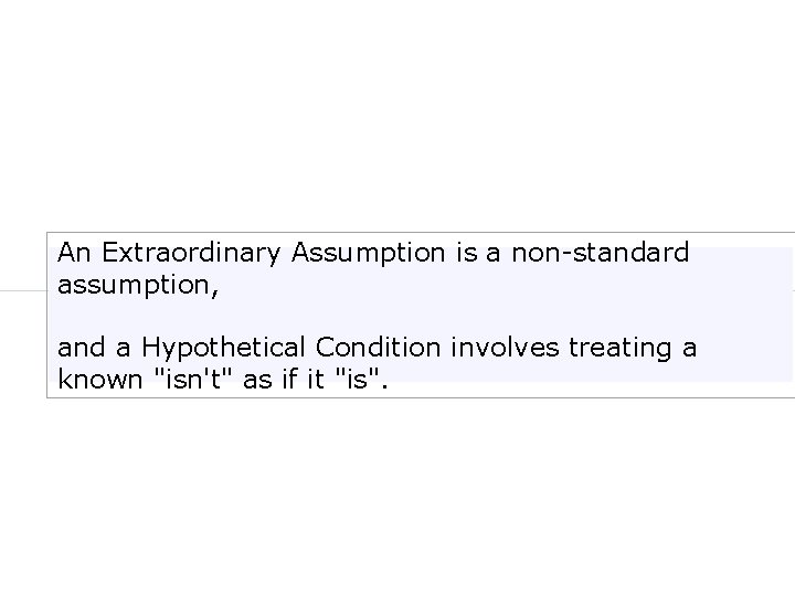 An Extraordinary Assumption is a non-standard assumption, and a Hypothetical Condition involves treating a