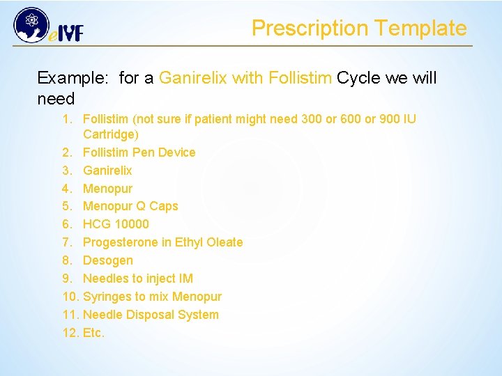 Prescription Template Example: for a Ganirelix with Follistim Cycle we will need 1. Follistim