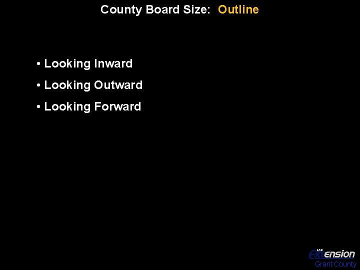 County Board Size: Outline • Looking Inward • Looking Outward • Looking Forward Grant