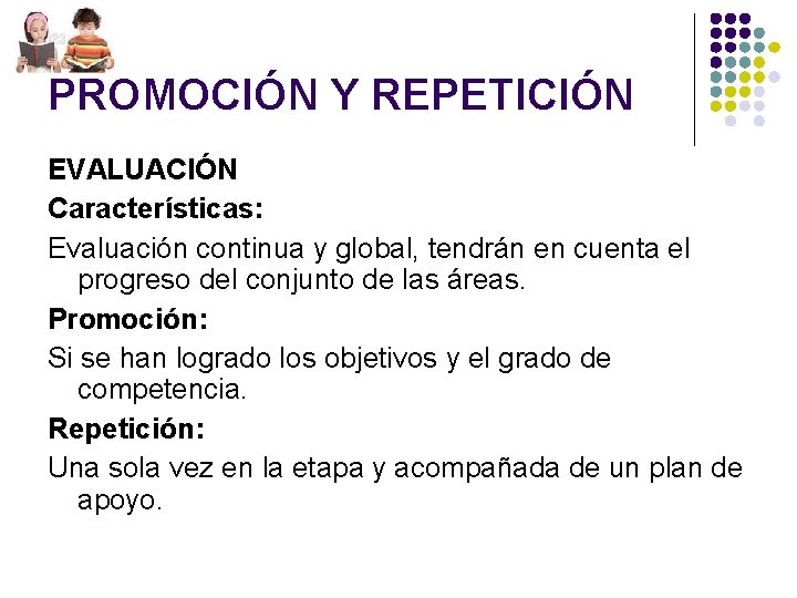 PROMOCIÓN Y REPETICIÓN EVALUACIÓN Características: Evaluación continua y global, tendrán en cuenta el progreso