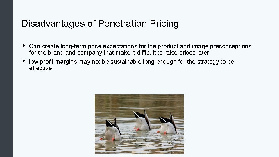 Disadvantages of Penetration Pricing • • Can create long-term price expectations for the product