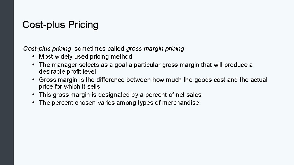 Cost-plus Pricing Cost-plus pricing, sometimes called gross margin pricing • Most widely used pricing