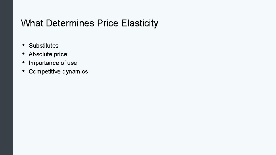 What Determines Price Elasticity • • Substitutes Absolute price Importance of use Competitive dynamics