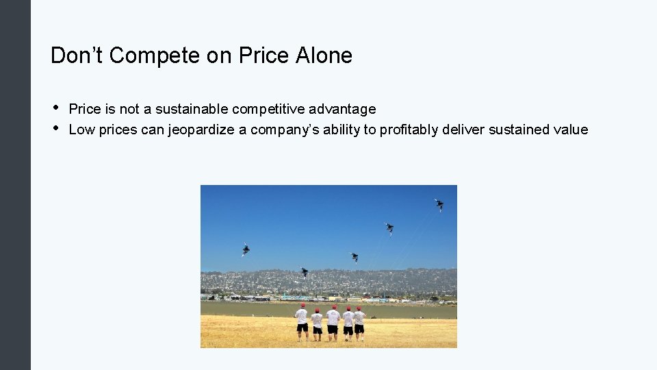 Don’t Compete on Price Alone • • Price is not a sustainable competitive advantage