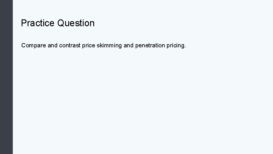 Practice Question Compare and contrast price skimming and penetration pricing. 