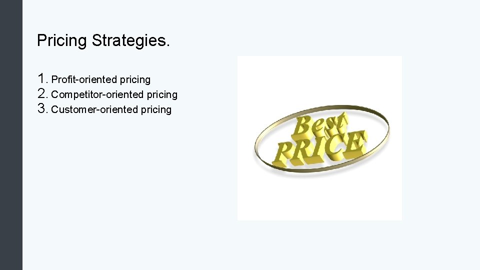 Pricing Strategies. 1. Profit-oriented pricing 2. Competitor-oriented pricing 3. Customer-oriented pricing 