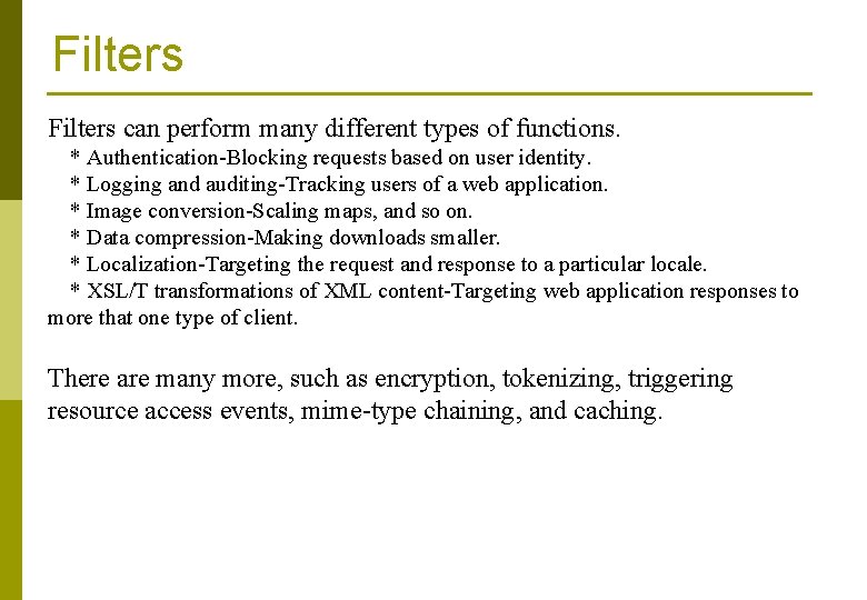 Filters can perform many different types of functions. * Authentication-Blocking requests based on user
