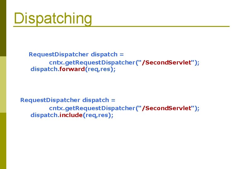 Dispatching Request. Dispatcher dispatch = cntx. get. Request. Dispatcher("/Second. Servlet"); dispatch. forward(req, res); Request.