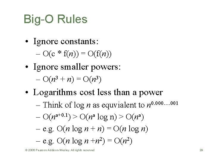 Big-O Rules • Ignore constants: – O(c * f(n)) = O(f(n)) • Ignore smaller