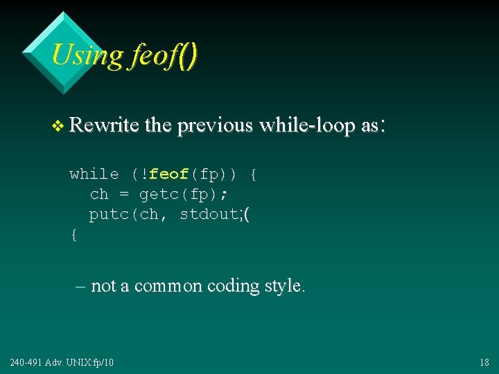 Using feof() v Rewrite the previous while-loop as: while (!feof(fp)) { ch = getc(fp);