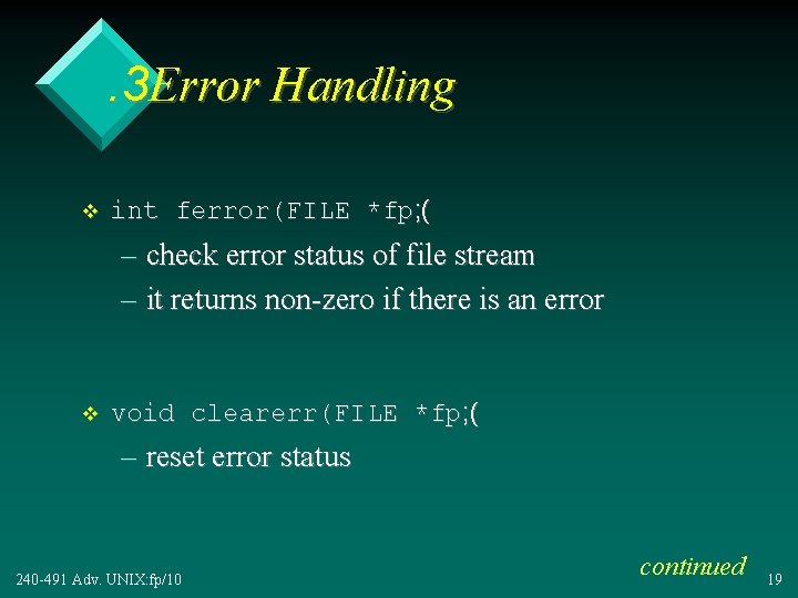 . 3 Error Handling v int ferror(FILE *fp; ( – check error status of