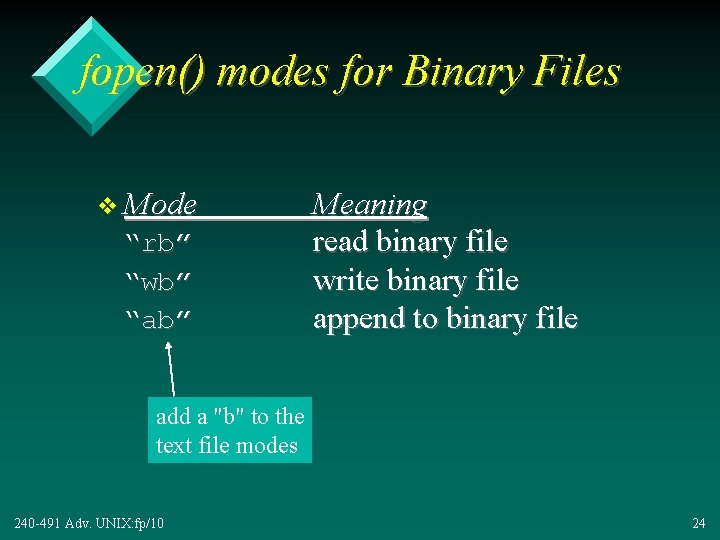 fopen() modes for Binary Files v Mode “rb” “wb” “ab” Meaning read binary file