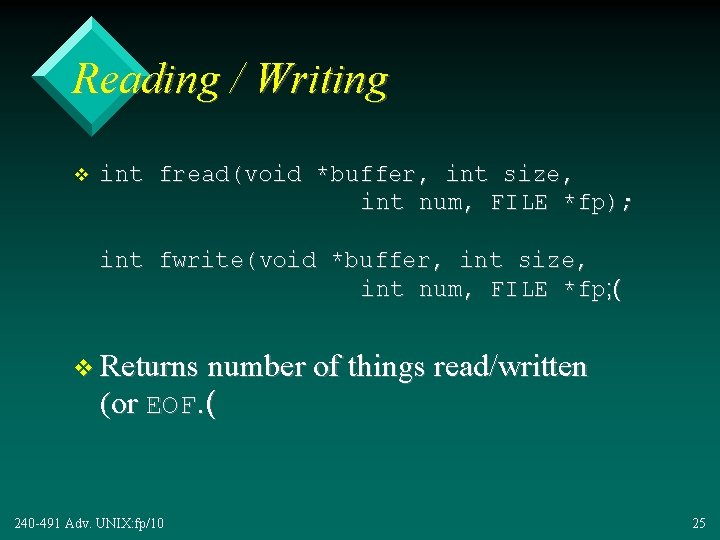 Reading / Writing v int fread(void *buffer, int size, int num, FILE *fp); int