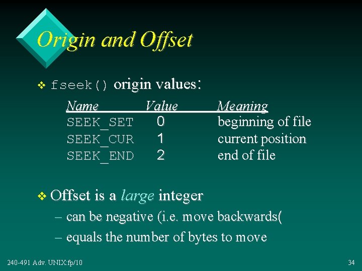 Origin and Offset v fseek() origin values: Name Value SEEK_SET 0 SEEK_CUR 1 SEEK_END