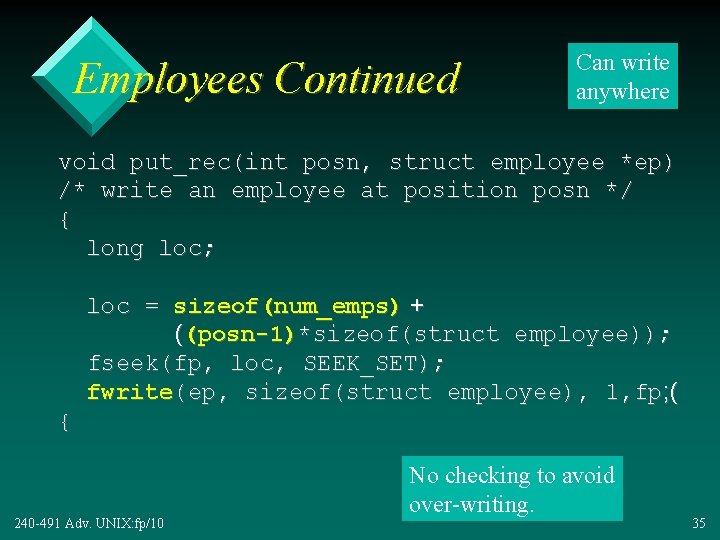 Employees Continued Can write anywhere void put_rec(int posn, struct employee *ep) /* write an