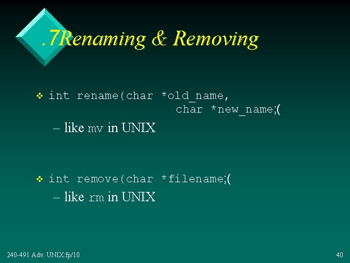 . 7 Renaming & Removing v int rename(char *old_name, char *new_name; ( – like