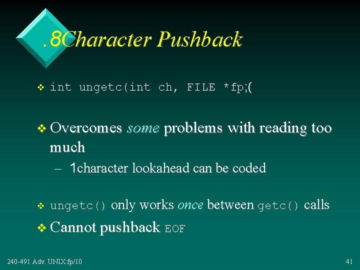 . 8 Character Pushback v int ungetc(int ch, FILE *fp; ( v Overcomes some