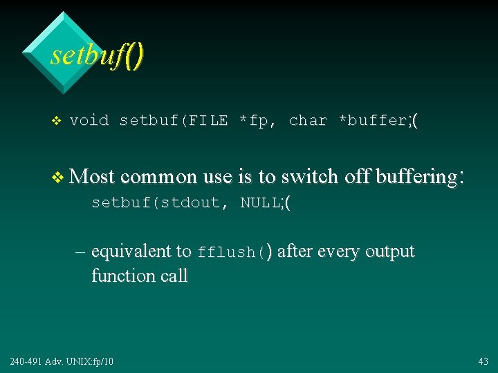 setbuf() v void setbuf(FILE *fp, char *buffer; ( v Most common use is to