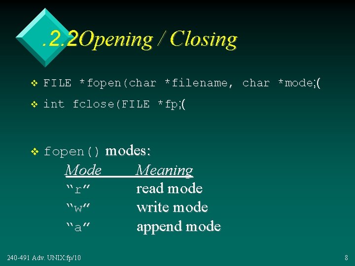 . 2. 2 Opening / Closing v FILE *fopen(char *filename, char *mode; ( v