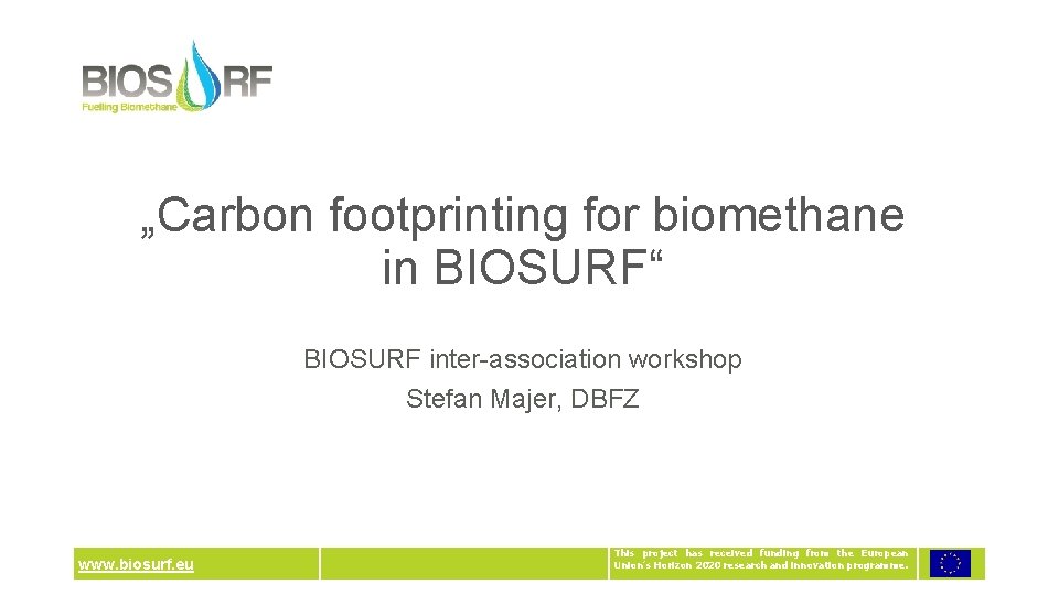 „Carbon footprinting for biomethane in BIOSURF“ BIOSURF inter-association workshop Stefan Majer, DBFZ www. biosurf.