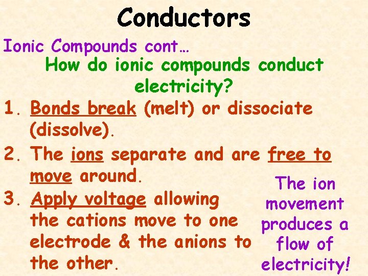 Conductors Ionic Compounds cont… How do ionic compounds conduct electricity? 1. Bonds break (melt)