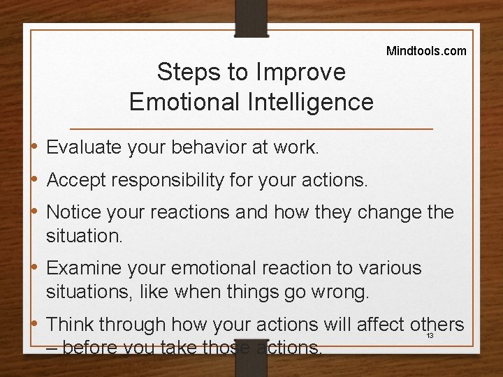 Mindtools. com Steps to Improve Emotional Intelligence • Evaluate your behavior at work. •