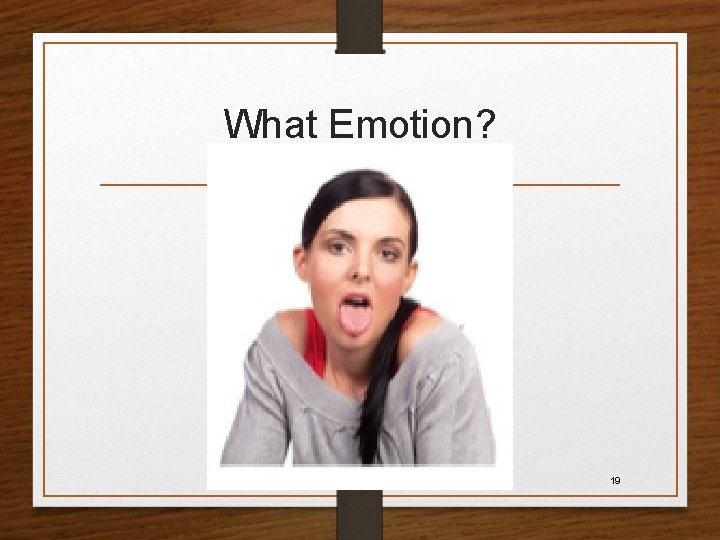 What Emotion? 19 