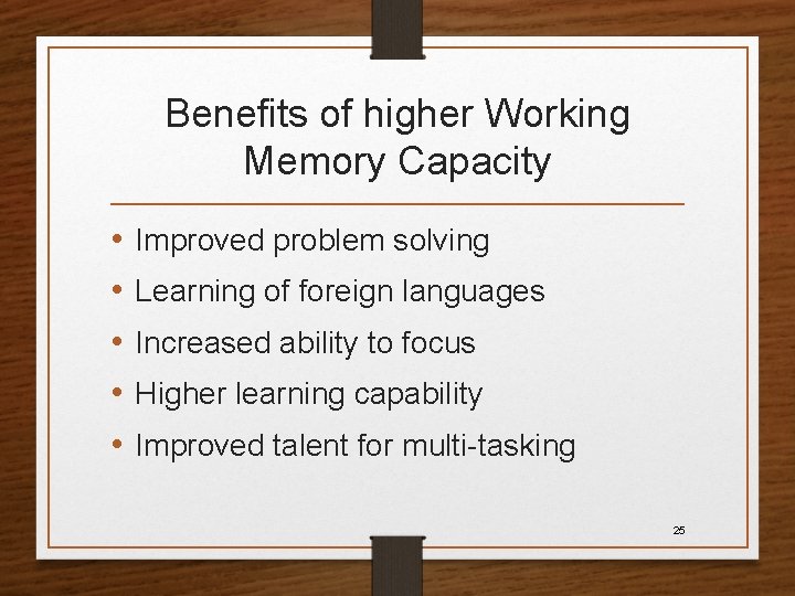 Benefits of higher Working Memory Capacity • • • Improved problem solving Learning of