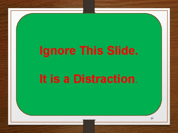 Ignore This Slide. It is a Distraction. 31 