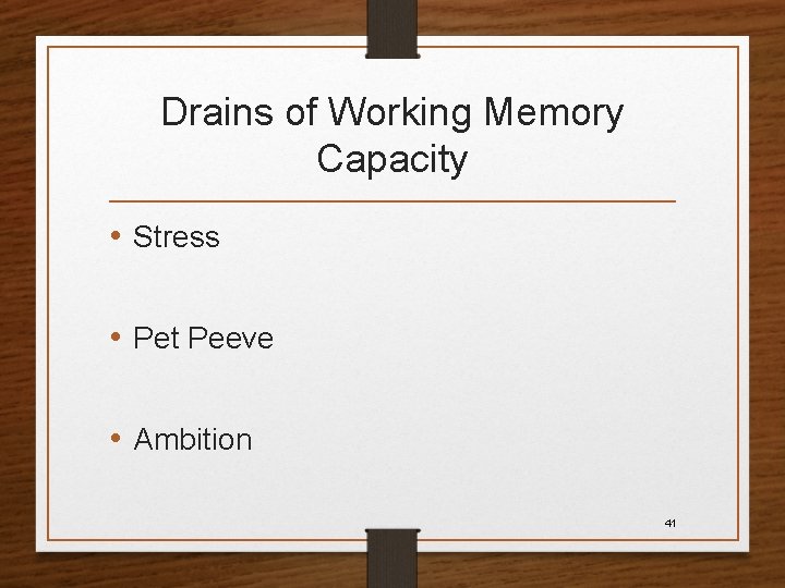 Drains of Working Memory Capacity • Stress • Pet Peeve • Ambition 41 