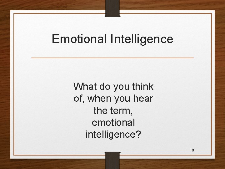 Emotional Intelligence What do you think of, when you hear the term, emotional intelligence?