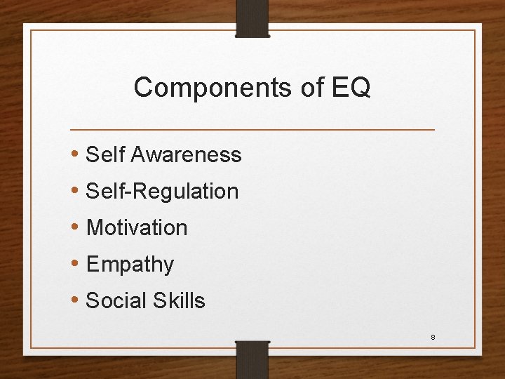 Components of EQ • Self Awareness • Self-Regulation • Motivation • Empathy • Social