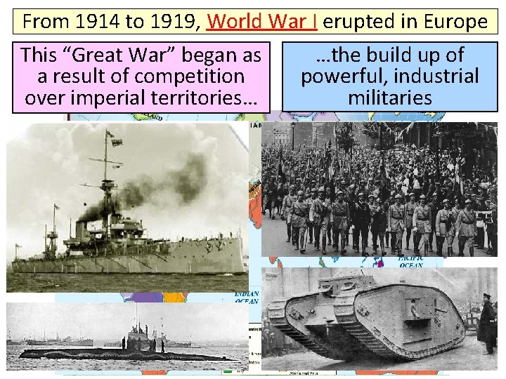 From 1914 to 1919, World War I erupted in Europe …the build up of