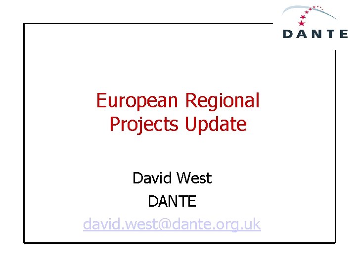 European Regional Projects Update David West DANTE david. west@dante. org. uk 