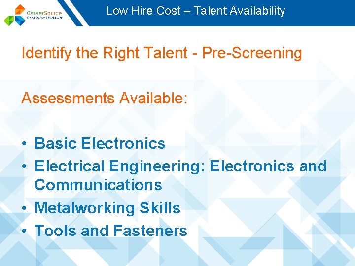 Low Hire Cost – Talent Availability Identify the Right Talent - Pre-Screening Assessments Available:
