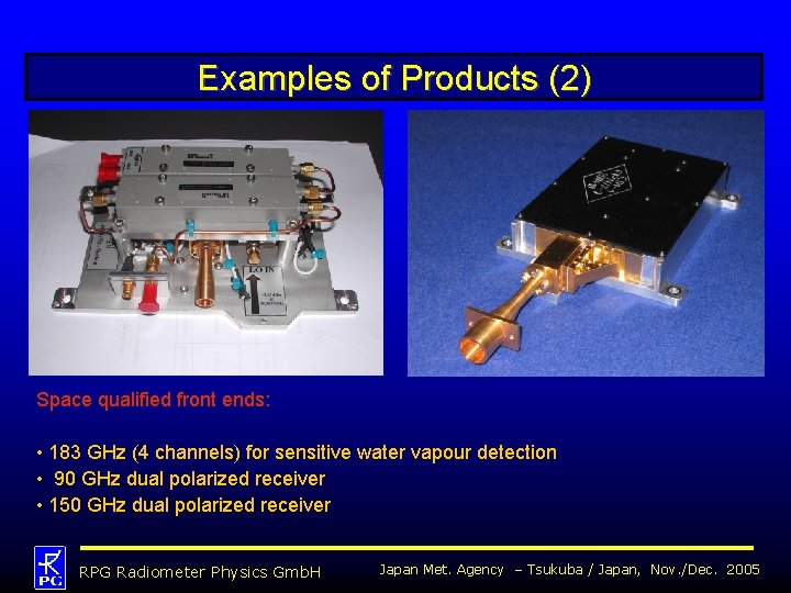 Examples of Products (2) Space qualified front ends: • 183 GHz (4 channels) for