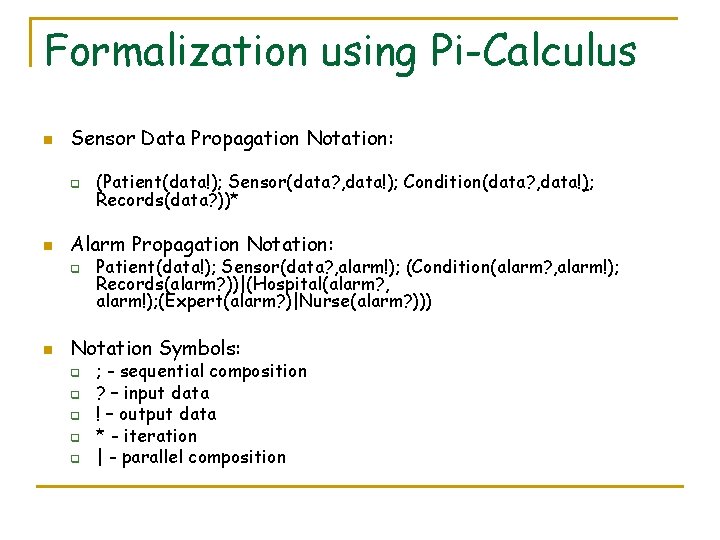 Formalization using Pi-Calculus n Sensor Data Propagation Notation: q n Alarm Propagation Notation: q Formalization using Pi-Calculus n Sensor Data Propagation Notation: q n Alarm Propagation Notation: q