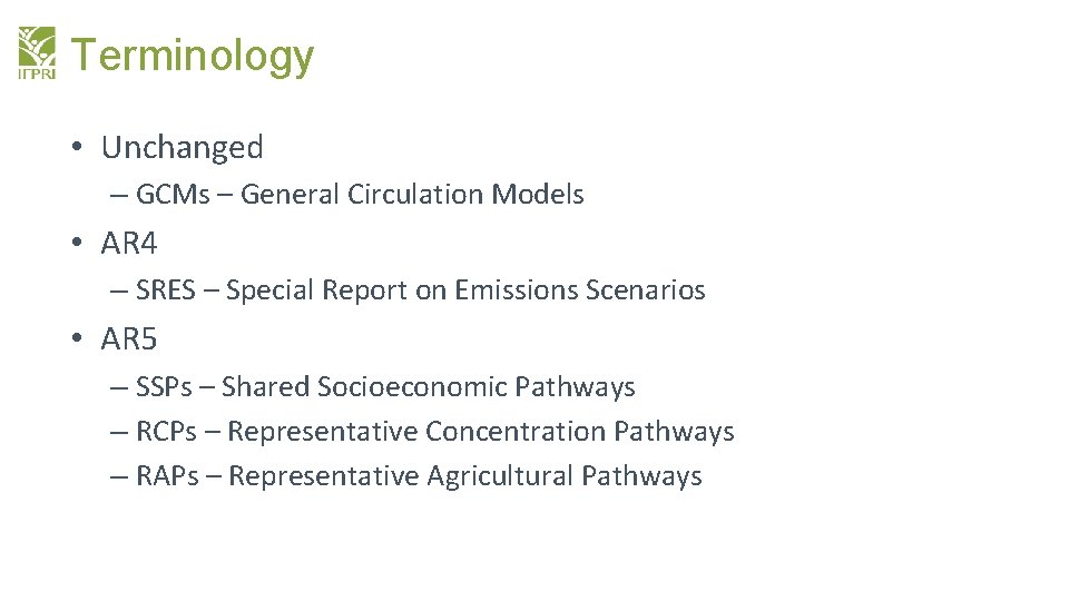 Terminology • Unchanged – GCMs – General Circulation Models • AR 4 – SRES
